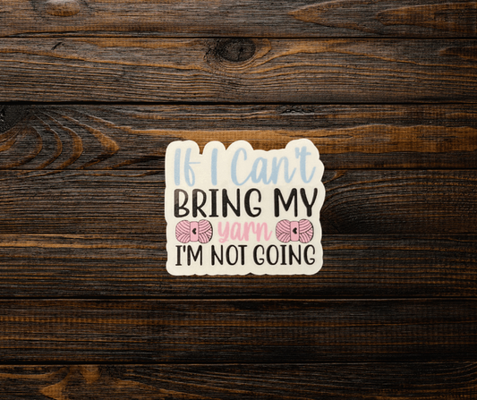 'If I Can't Bring my Yarn I'm  Not Going" Sticker - Life by Kway | Kristin Waymire