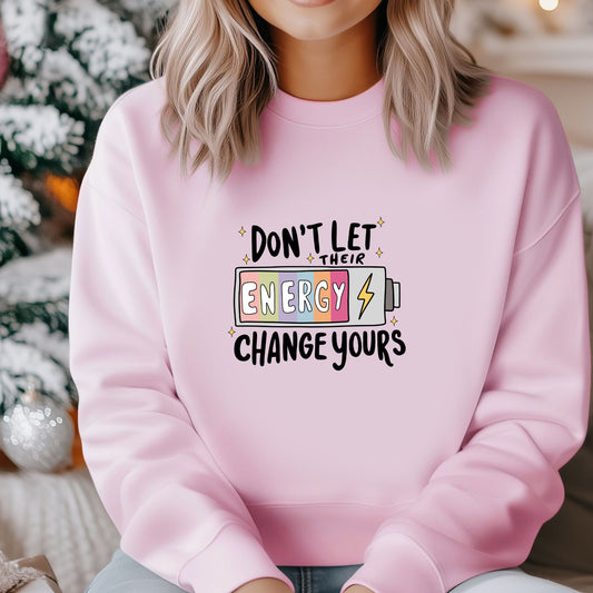 Don't Let Their Energy Change Yours Sweatshirt