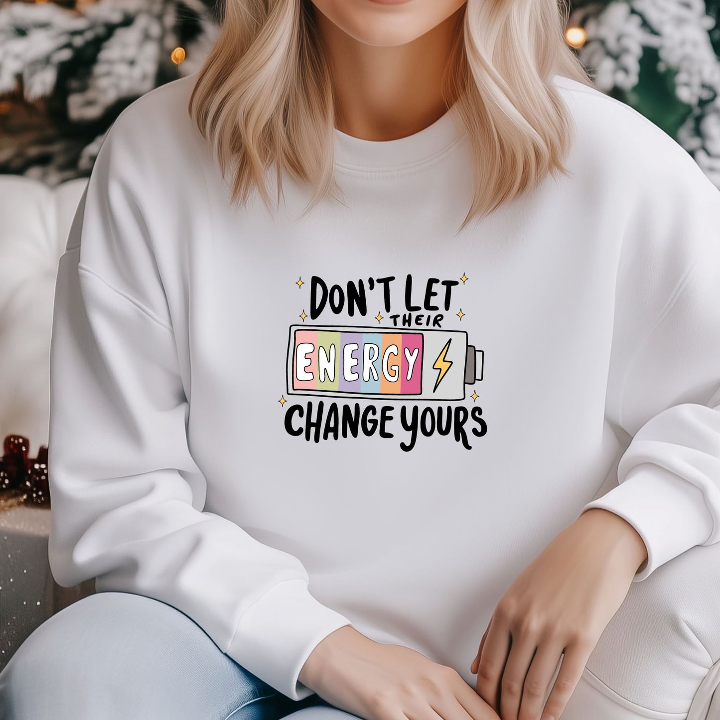 Don't Let Their Energy Change Yours Sweatshirt