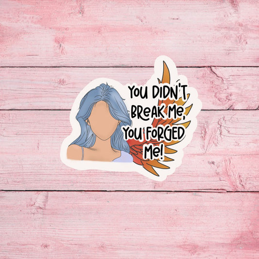 You Didn't Break Me, You Forged me Bookish Sticker